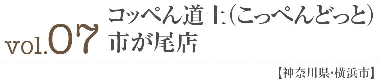 vol07.コッペん道土（こっぺんどっと） 市が尾店【神奈川県・横浜市】