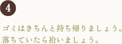 (4)ゴミはきちんと持ち帰りましょう。落ちていたら拾いましょう。