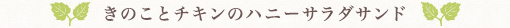 きのことチキンのハニーサラダサンド