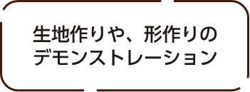 生地作りや、形作りのデモンストレーション