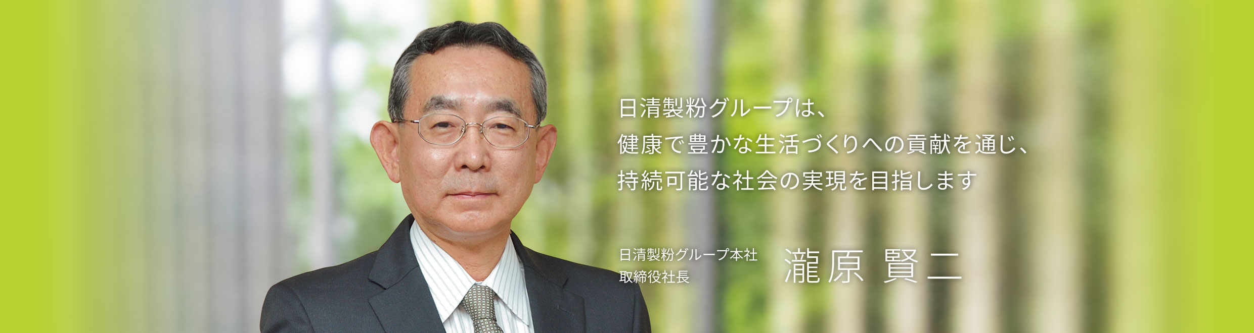 日清製粉グループは、健康で豊かな生活づくりへの貢献を通じ、持続可能な社会の実現を目指します　日清製粉グループ本社 取締役社長　瀧原 賢二